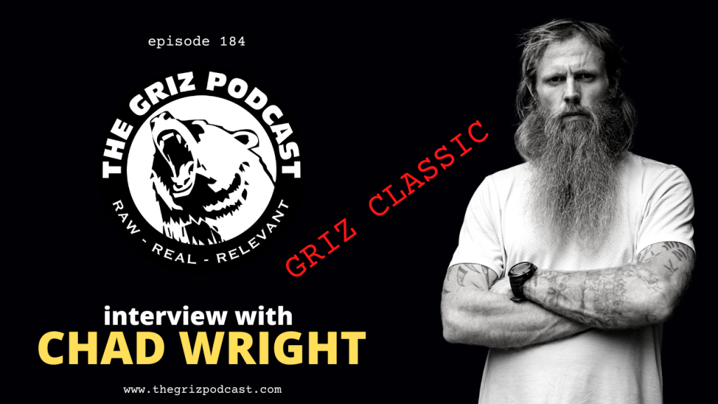 Episode 184: GRIZ CLASSIC = Interview with Former Navy SEAL, Chad Wright!