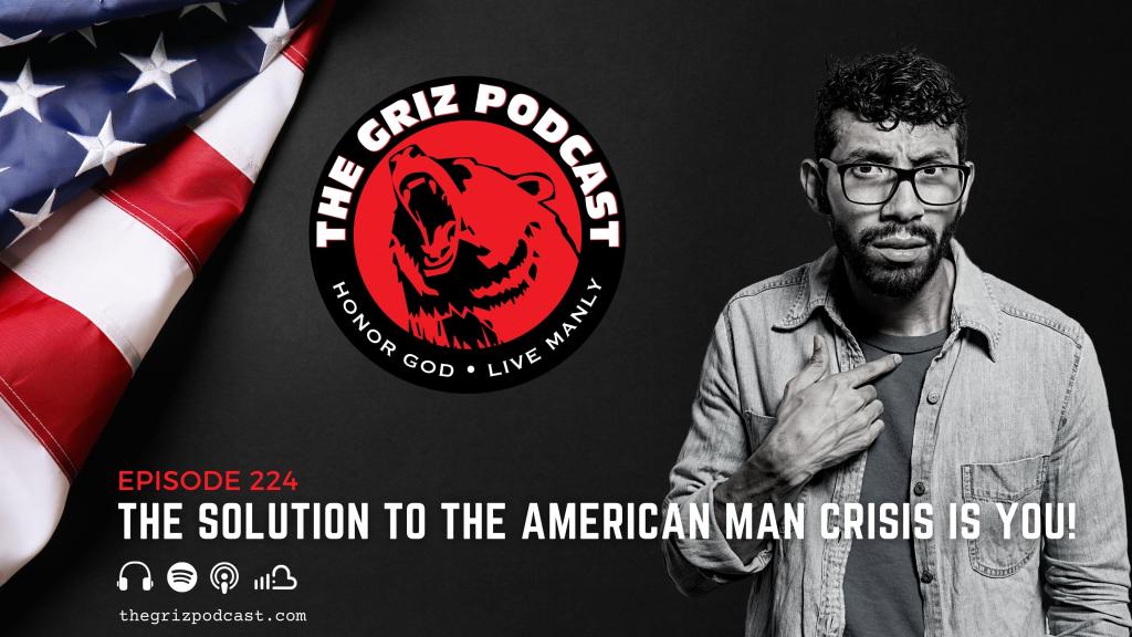 Episode 224: The Solution To The American Man Crisis Is You!